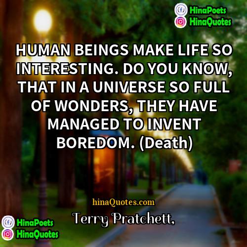 Terry Pratchett Quotes | HUMAN BEINGS MAKE LIFE SO INTERESTING. DO